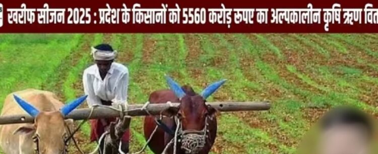 खरीफ सीजन 2025 : प्रदेश के किसानों को 5560 करोड़ रूपए का अल्पकालीन कृषि ऋण वितरित