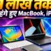Apple Fans को बड़ा झटका; MacBook और iPad के कई मॉडल्स पर सीधे 1 लाख रुपये तक बढ़ी कीमत