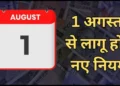1 अगस्त से लागू होंगे 7 बड़े बदलाव: KYC, बैंकिंग समेत रेलवे टिकट तक जानिए आपकी जेब पर पड़ेगा असर