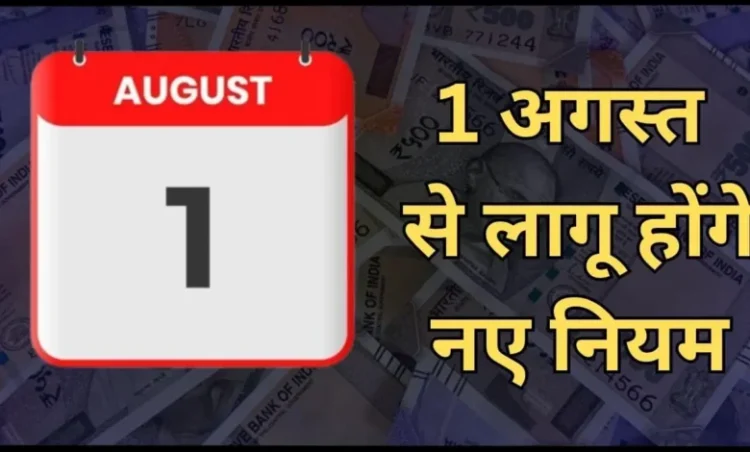 1 अगस्त से लागू होंगे 7 बड़े बदलाव: KYC, बैंकिंग समेत रेलवे टिकट तक जानिए आपकी जेब पर पड़ेगा असर