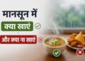 मानसून में क्या खाना चाहिए और क्या नहीं खाना चाहिए, देखे लिस्ट में फूड नाम!!
